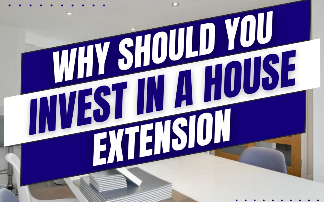 House Extension: Why Should You Invest