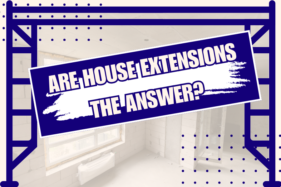 House Extensions: The UK Property Crisis Solution to Limited Space