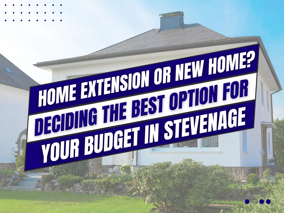 Home Extension or New Home_ Deciding the Best Option for Your Budget in Stevenage affordable house extensions