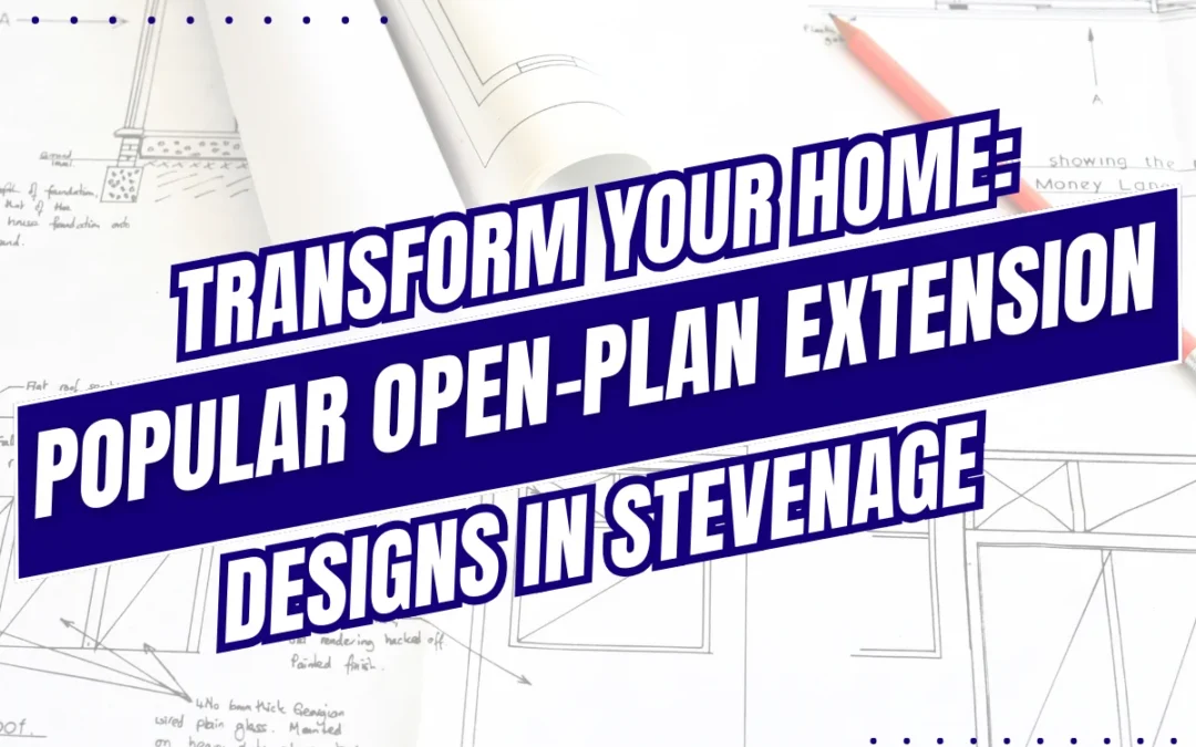 Open-Plan Living: Top House Extension Ideas in Stevenage
