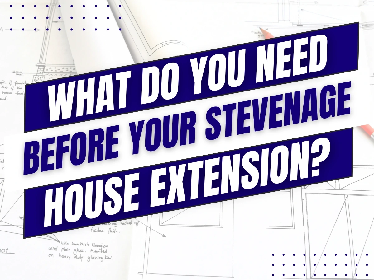 What Do You Need Before Your Stevenage House Extension Stevenage house