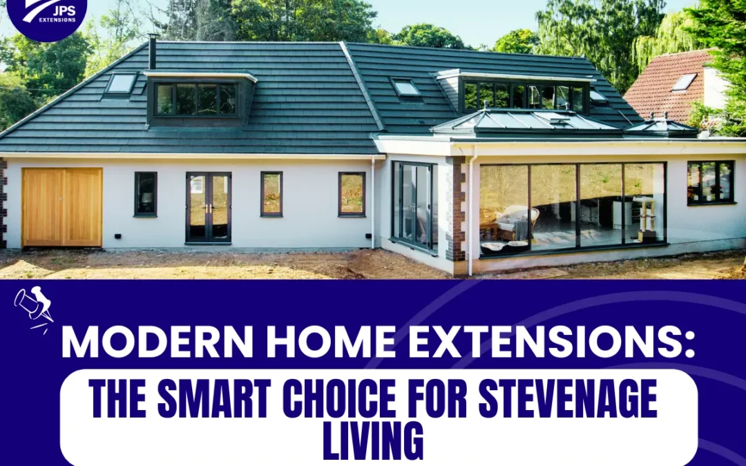 3 Benefits of Modern Home Extensions in Stevenage for Homeowners