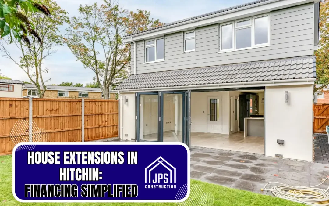 House Extension Financing in Hitchin: Homeowners Guide