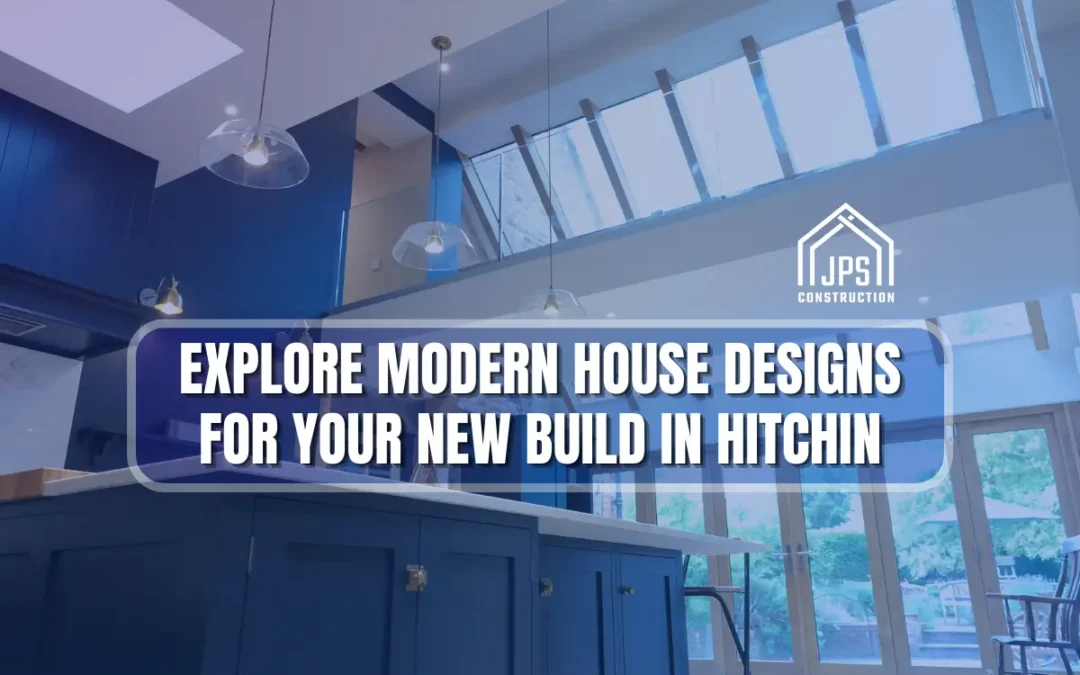 Modern House Designs to Explore for New Build Houses in Hitchin