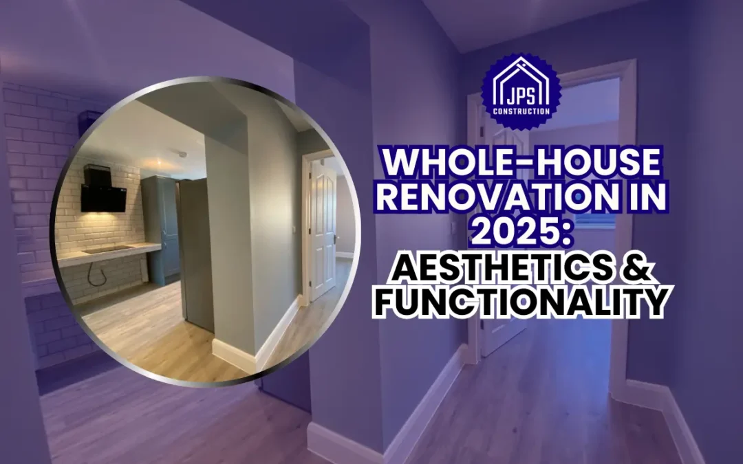 Stunning Home Transformation Guide: Whole House Renovation in 2025 with JPS Construction